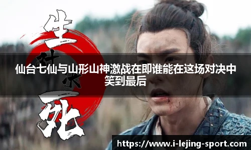 仙台七仙与山形山神激战在即谁能在这场对决中笑到最后